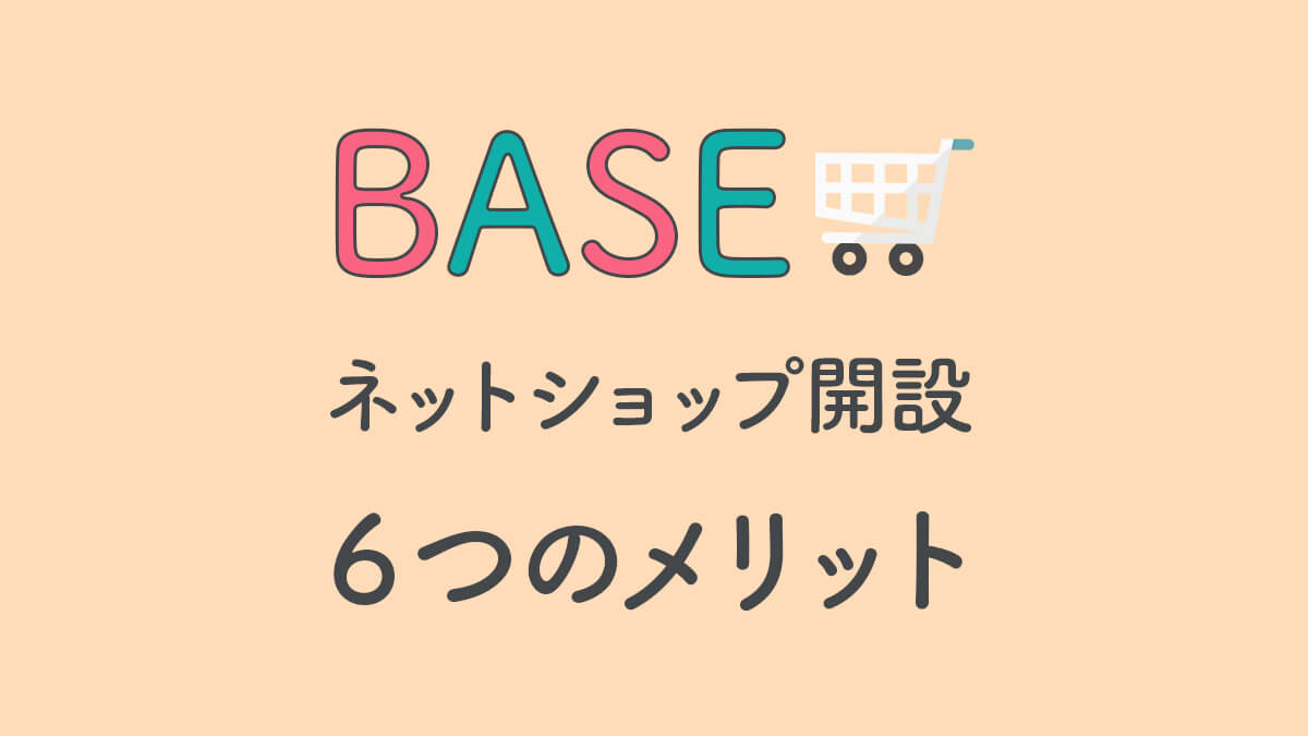 【BASE】でネットショップを開設する【6つ】のメリット