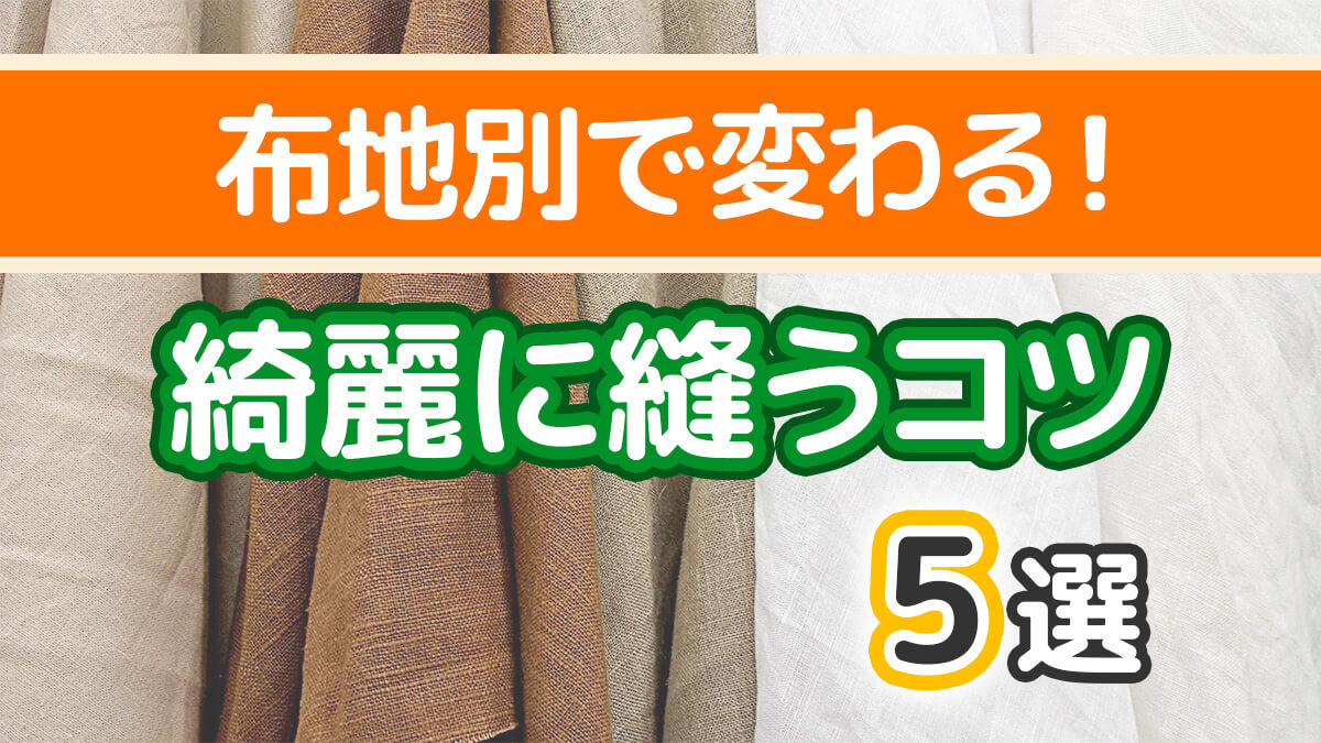 【布地別】綺麗に縫うコツまとめ｜裏地・厚地・薄地・裏地・起毛生地の違いを徹底解説！